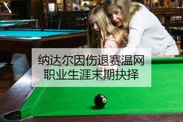 纳达尔因伤退赛温网 职业生涯末期抉择